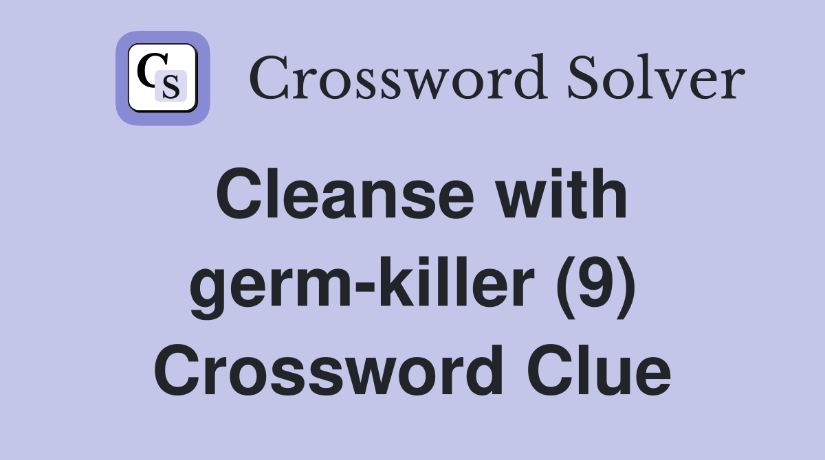 Cleanse with germkiller (9) Crossword Clue Answers Crossword Solver